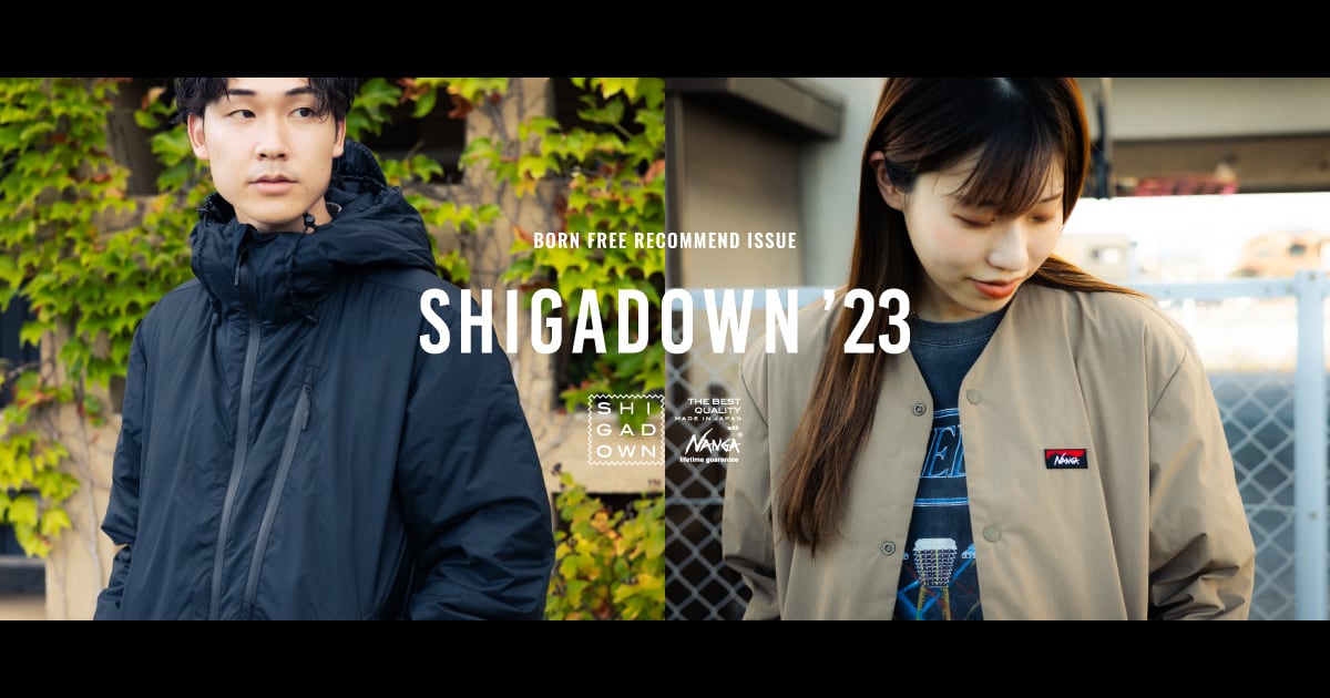 BORN FREE RECOMMEND ISSUE「SHIGA DOWN'23 NEW MODELS」 | BORN FREE